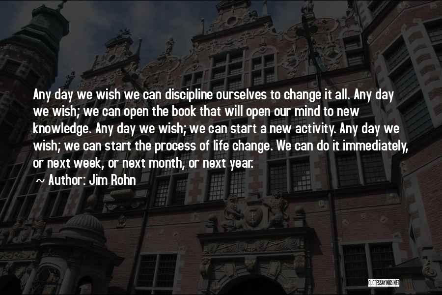 Jim Rohn Quotes: Any Day We Wish We Can Discipline Ourselves To Change It All. Any Day We Wish; We Can Open The