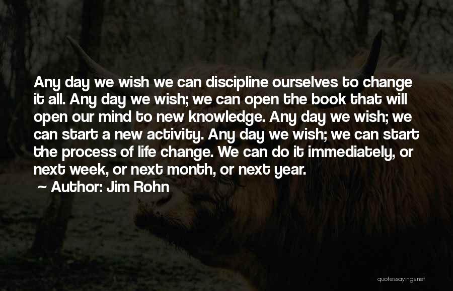 Jim Rohn Quotes: Any Day We Wish We Can Discipline Ourselves To Change It All. Any Day We Wish; We Can Open The