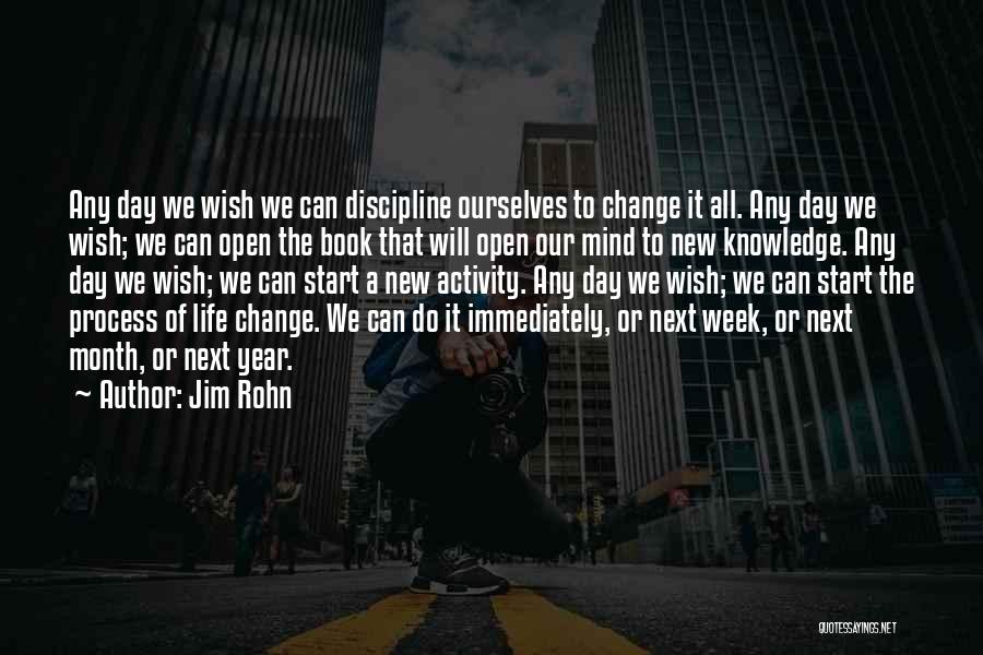 Jim Rohn Quotes: Any Day We Wish We Can Discipline Ourselves To Change It All. Any Day We Wish; We Can Open The