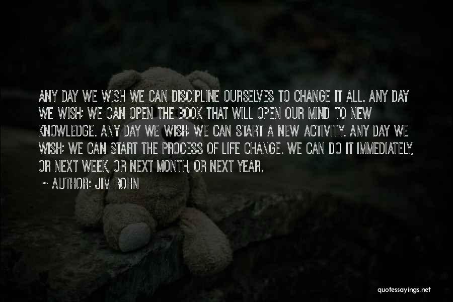 Jim Rohn Quotes: Any Day We Wish We Can Discipline Ourselves To Change It All. Any Day We Wish; We Can Open The
