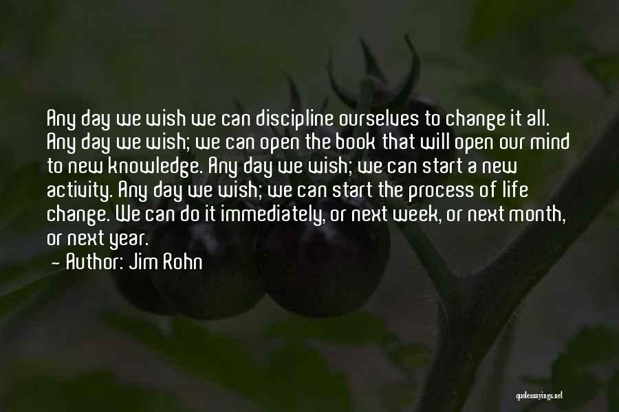 Jim Rohn Quotes: Any Day We Wish We Can Discipline Ourselves To Change It All. Any Day We Wish; We Can Open The