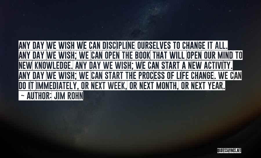 Jim Rohn Quotes: Any Day We Wish We Can Discipline Ourselves To Change It All. Any Day We Wish; We Can Open The