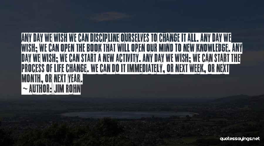 Jim Rohn Quotes: Any Day We Wish We Can Discipline Ourselves To Change It All. Any Day We Wish; We Can Open The