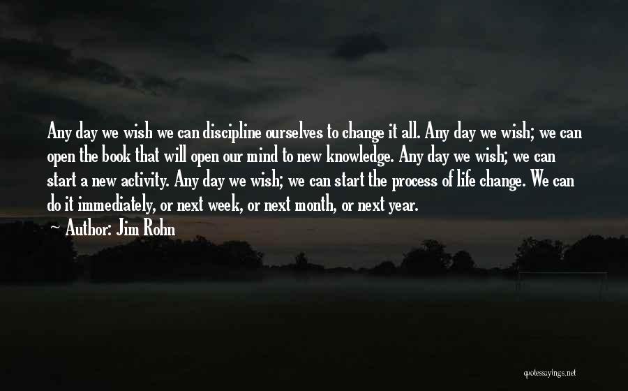 Jim Rohn Quotes: Any Day We Wish We Can Discipline Ourselves To Change It All. Any Day We Wish; We Can Open The