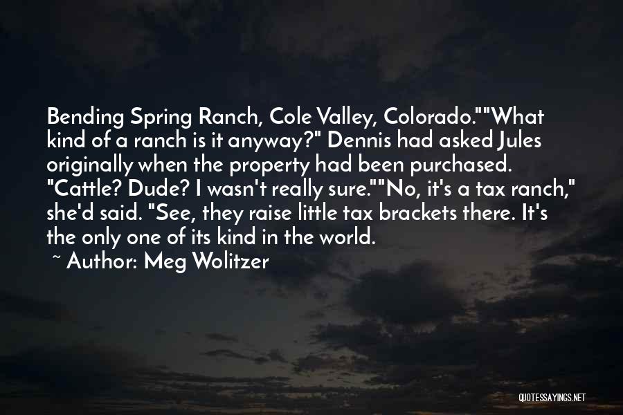 Meg Wolitzer Quotes: Bending Spring Ranch, Cole Valley, Colorado.what Kind Of A Ranch Is It Anyway? Dennis Had Asked Jules Originally When The