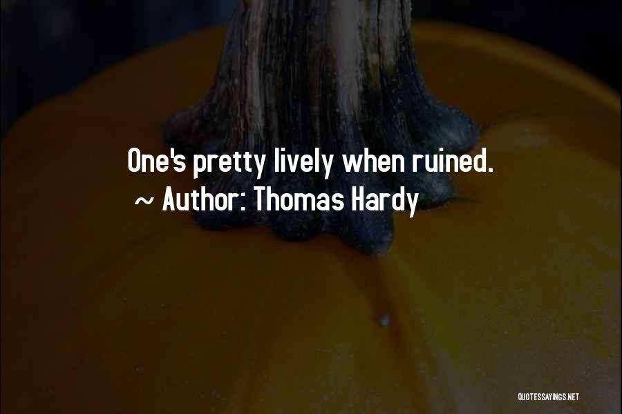 Thomas Hardy Quotes: One's Pretty Lively When Ruined.