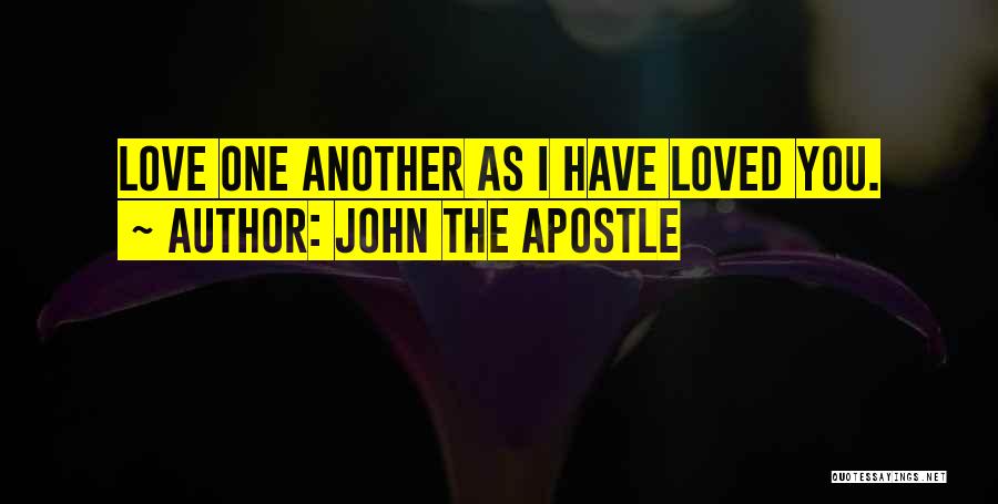 John The Apostle Quotes: Love One Another As I Have Loved You.