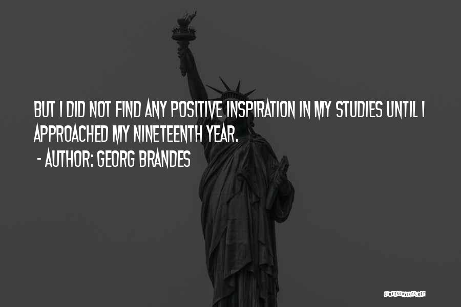 Georg Brandes Quotes: But I Did Not Find Any Positive Inspiration In My Studies Until I Approached My Nineteenth Year.