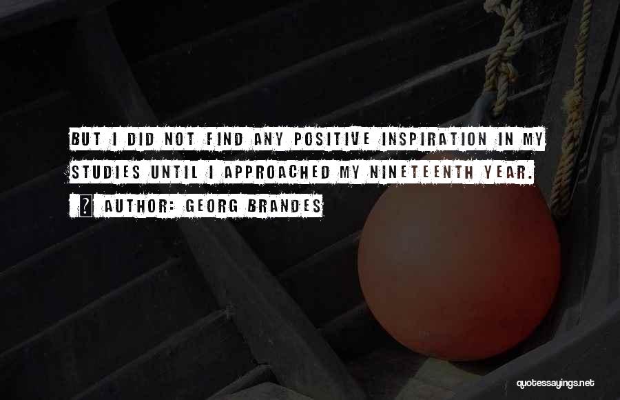 Georg Brandes Quotes: But I Did Not Find Any Positive Inspiration In My Studies Until I Approached My Nineteenth Year.