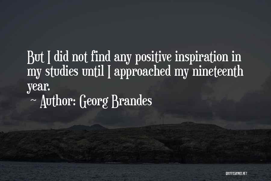 Georg Brandes Quotes: But I Did Not Find Any Positive Inspiration In My Studies Until I Approached My Nineteenth Year.