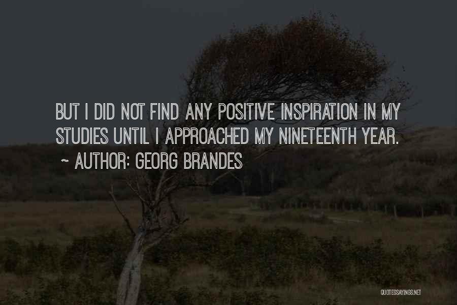 Georg Brandes Quotes: But I Did Not Find Any Positive Inspiration In My Studies Until I Approached My Nineteenth Year.