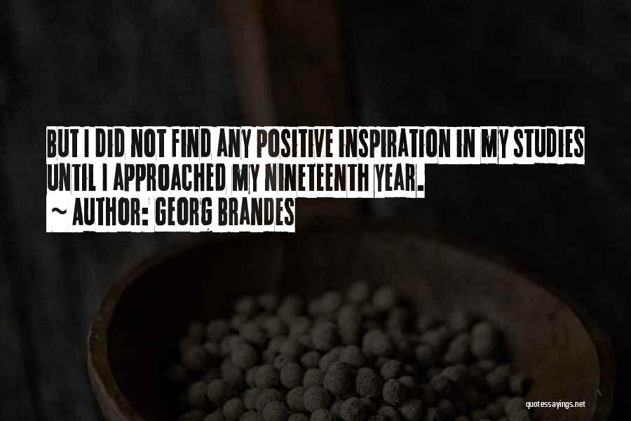 Georg Brandes Quotes: But I Did Not Find Any Positive Inspiration In My Studies Until I Approached My Nineteenth Year.