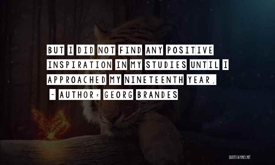 Georg Brandes Quotes: But I Did Not Find Any Positive Inspiration In My Studies Until I Approached My Nineteenth Year.