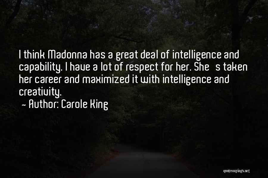 Carole King Quotes: I Think Madonna Has A Great Deal Of Intelligence And Capability. I Have A Lot Of Respect For Her. She's