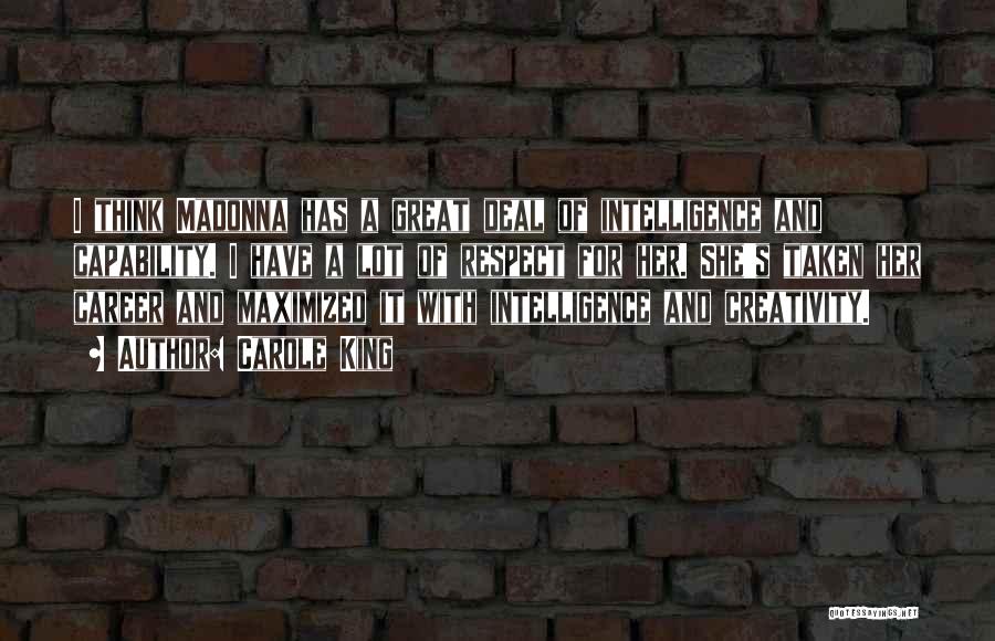 Carole King Quotes: I Think Madonna Has A Great Deal Of Intelligence And Capability. I Have A Lot Of Respect For Her. She's