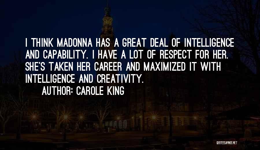 Carole King Quotes: I Think Madonna Has A Great Deal Of Intelligence And Capability. I Have A Lot Of Respect For Her. She's