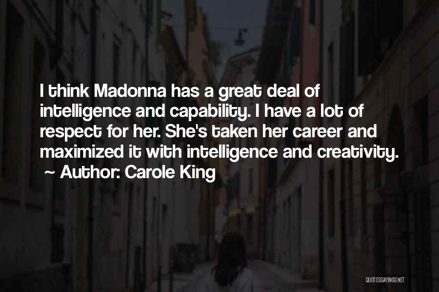 Carole King Quotes: I Think Madonna Has A Great Deal Of Intelligence And Capability. I Have A Lot Of Respect For Her. She's