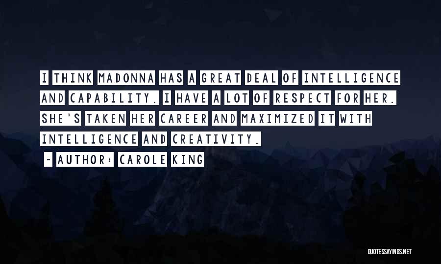 Carole King Quotes: I Think Madonna Has A Great Deal Of Intelligence And Capability. I Have A Lot Of Respect For Her. She's