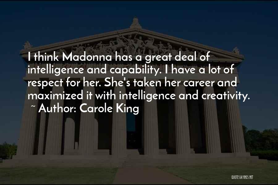 Carole King Quotes: I Think Madonna Has A Great Deal Of Intelligence And Capability. I Have A Lot Of Respect For Her. She's