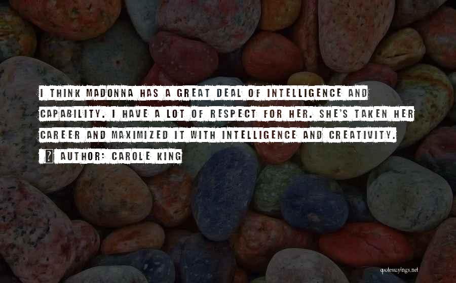 Carole King Quotes: I Think Madonna Has A Great Deal Of Intelligence And Capability. I Have A Lot Of Respect For Her. She's