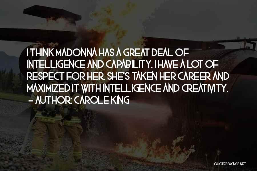 Carole King Quotes: I Think Madonna Has A Great Deal Of Intelligence And Capability. I Have A Lot Of Respect For Her. She's