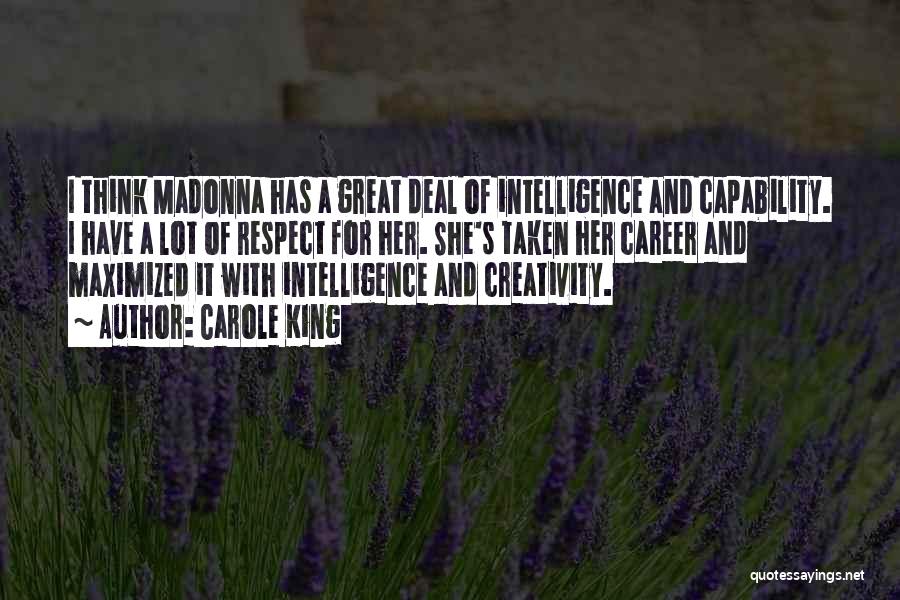 Carole King Quotes: I Think Madonna Has A Great Deal Of Intelligence And Capability. I Have A Lot Of Respect For Her. She's