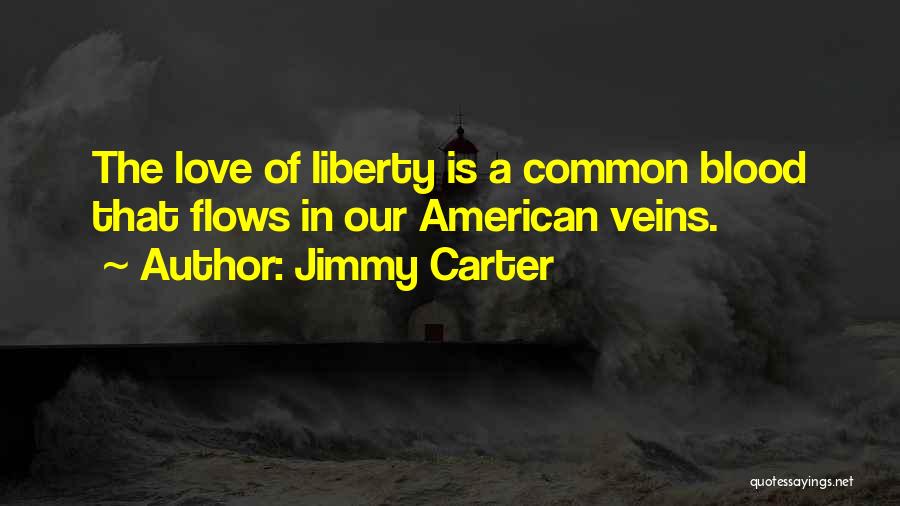 Jimmy Carter Quotes: The Love Of Liberty Is A Common Blood That Flows In Our American Veins.
