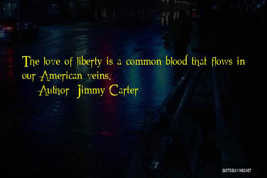 Jimmy Carter Quotes: The Love Of Liberty Is A Common Blood That Flows In Our American Veins.