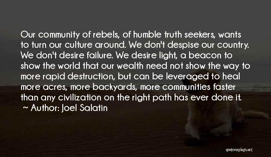 Joel Salatin Quotes: Our Community Of Rebels, Of Humble Truth Seekers, Wants To Turn Our Culture Around. We Don't Despise Our Country. We