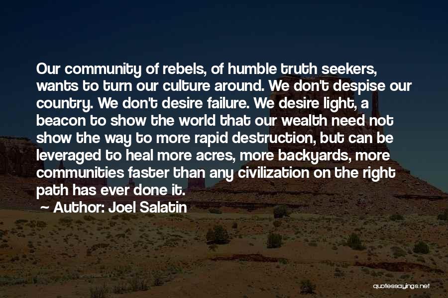 Joel Salatin Quotes: Our Community Of Rebels, Of Humble Truth Seekers, Wants To Turn Our Culture Around. We Don't Despise Our Country. We