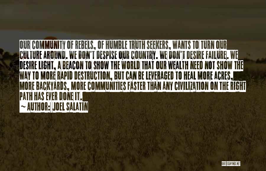 Joel Salatin Quotes: Our Community Of Rebels, Of Humble Truth Seekers, Wants To Turn Our Culture Around. We Don't Despise Our Country. We