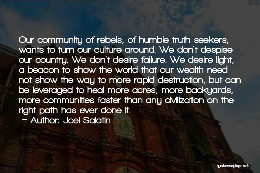 Joel Salatin Quotes: Our Community Of Rebels, Of Humble Truth Seekers, Wants To Turn Our Culture Around. We Don't Despise Our Country. We