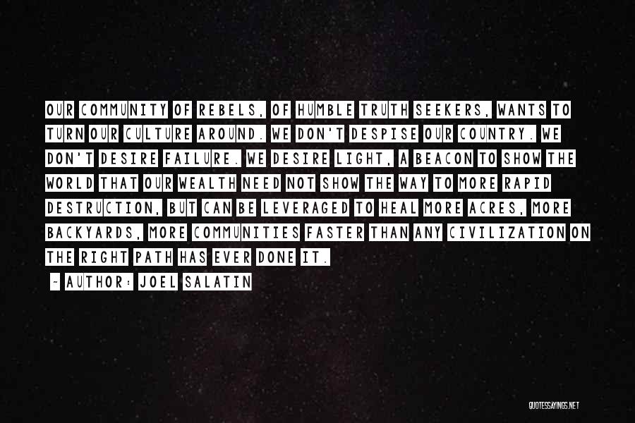 Joel Salatin Quotes: Our Community Of Rebels, Of Humble Truth Seekers, Wants To Turn Our Culture Around. We Don't Despise Our Country. We