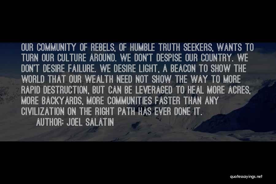 Joel Salatin Quotes: Our Community Of Rebels, Of Humble Truth Seekers, Wants To Turn Our Culture Around. We Don't Despise Our Country. We