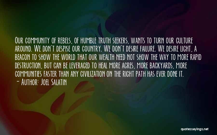 Joel Salatin Quotes: Our Community Of Rebels, Of Humble Truth Seekers, Wants To Turn Our Culture Around. We Don't Despise Our Country. We