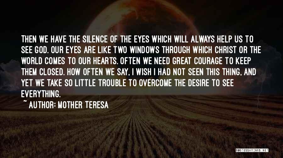 Mother Teresa Quotes: Then We Have The Silence Of The Eyes Which Will Always Help Us To See God. Our Eyes Are Like