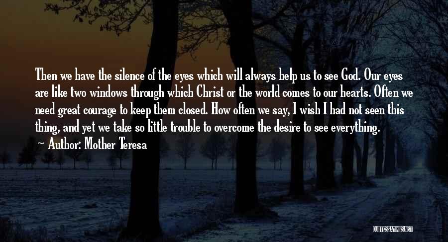 Mother Teresa Quotes: Then We Have The Silence Of The Eyes Which Will Always Help Us To See God. Our Eyes Are Like