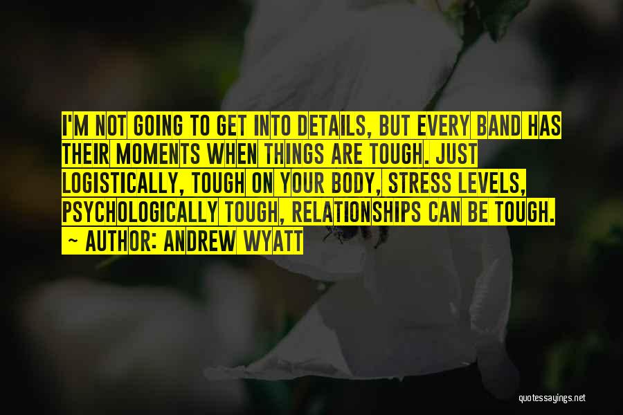 Andrew Wyatt Quotes: I'm Not Going To Get Into Details, But Every Band Has Their Moments When Things Are Tough. Just Logistically, Tough