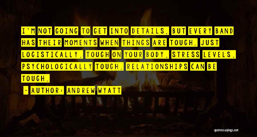 Andrew Wyatt Quotes: I'm Not Going To Get Into Details, But Every Band Has Their Moments When Things Are Tough. Just Logistically, Tough