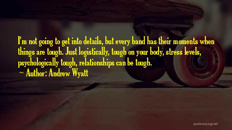 Andrew Wyatt Quotes: I'm Not Going To Get Into Details, But Every Band Has Their Moments When Things Are Tough. Just Logistically, Tough