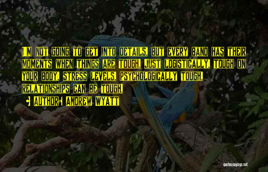 Andrew Wyatt Quotes: I'm Not Going To Get Into Details, But Every Band Has Their Moments When Things Are Tough. Just Logistically, Tough