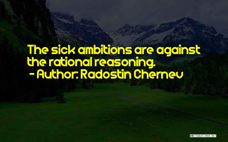Radostin Chernev Quotes: The Sick Ambitions Are Against The Rational Reasoning.