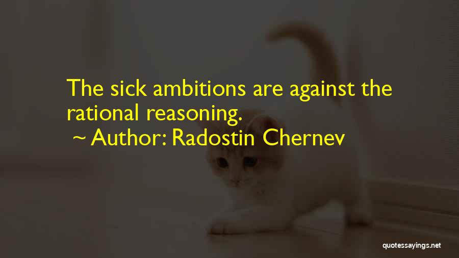 Radostin Chernev Quotes: The Sick Ambitions Are Against The Rational Reasoning.