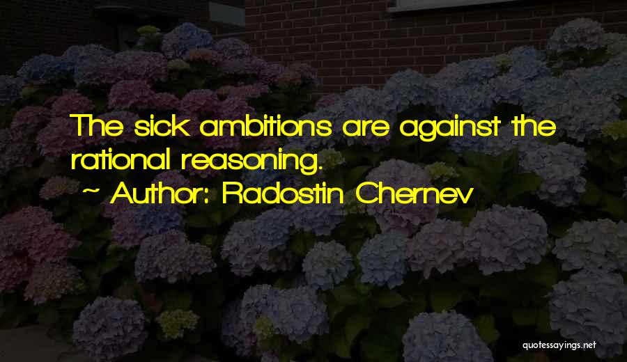 Radostin Chernev Quotes: The Sick Ambitions Are Against The Rational Reasoning.