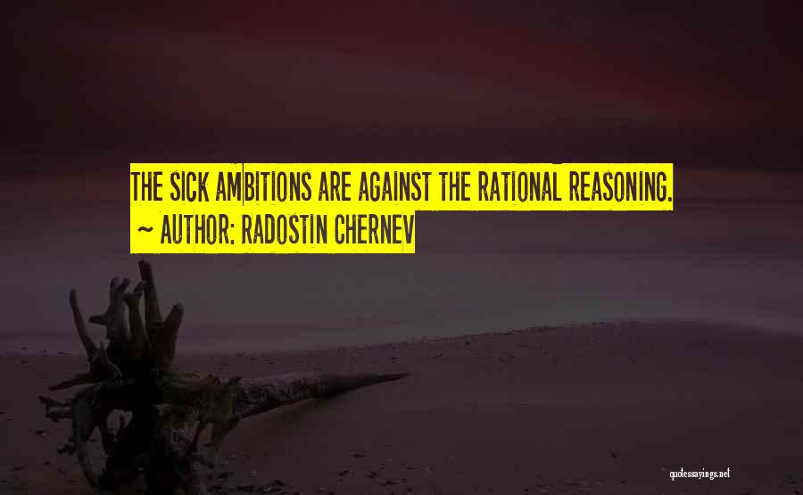 Radostin Chernev Quotes: The Sick Ambitions Are Against The Rational Reasoning.