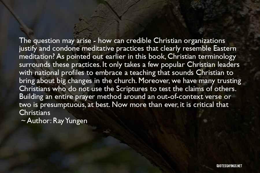 Ray Yungen Quotes: The Question May Arise - How Can Credible Christian Organizations Justify And Condone Meditative Practices That Clearly Resemble Eastern Meditation?