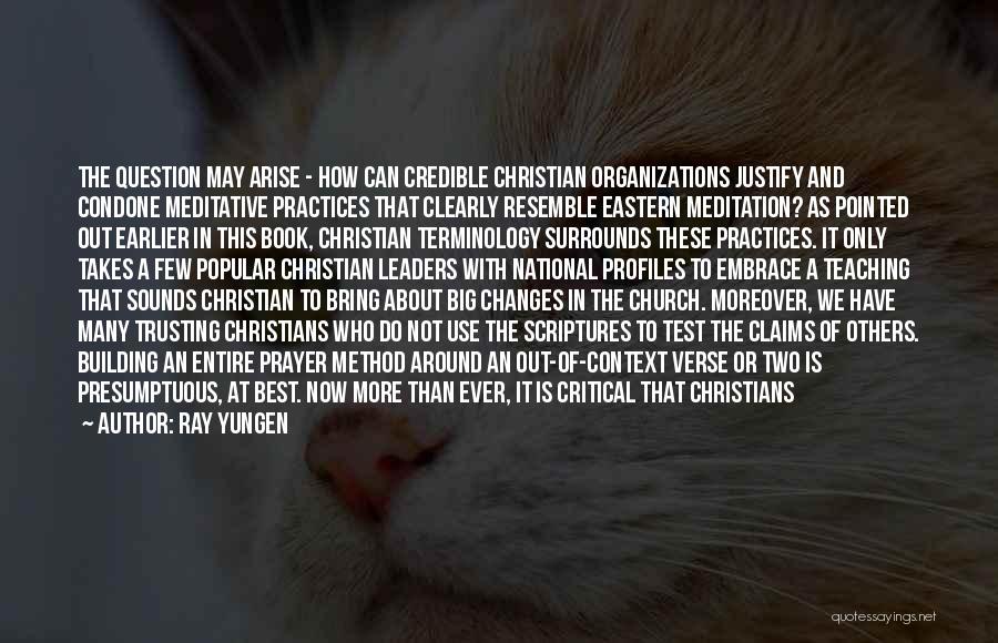 Ray Yungen Quotes: The Question May Arise - How Can Credible Christian Organizations Justify And Condone Meditative Practices That Clearly Resemble Eastern Meditation?