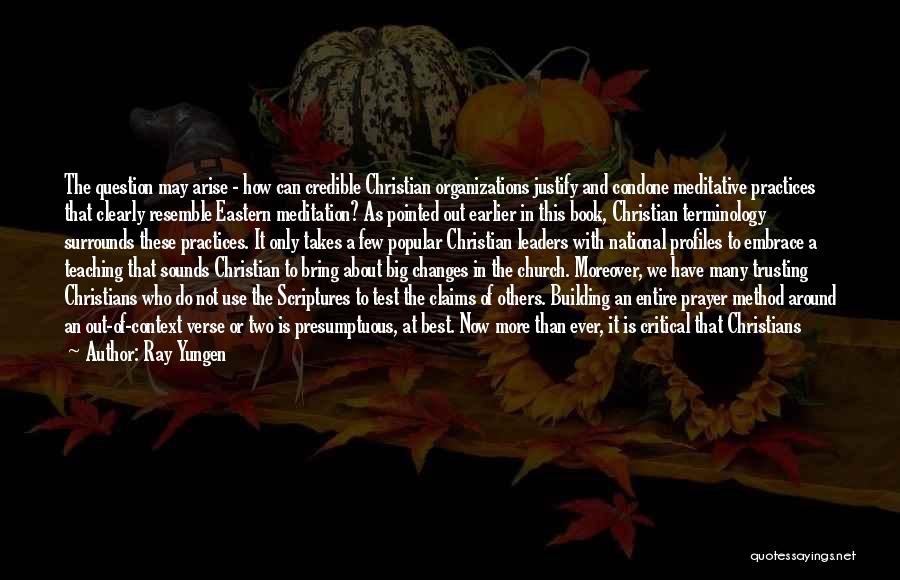 Ray Yungen Quotes: The Question May Arise - How Can Credible Christian Organizations Justify And Condone Meditative Practices That Clearly Resemble Eastern Meditation?