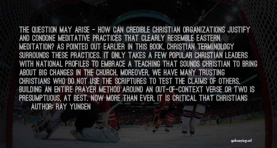 Ray Yungen Quotes: The Question May Arise - How Can Credible Christian Organizations Justify And Condone Meditative Practices That Clearly Resemble Eastern Meditation?