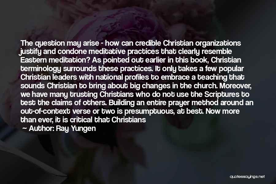 Ray Yungen Quotes: The Question May Arise - How Can Credible Christian Organizations Justify And Condone Meditative Practices That Clearly Resemble Eastern Meditation?